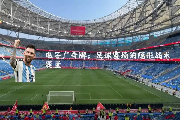 电子广告牌：足球赛场的隐形战术变量