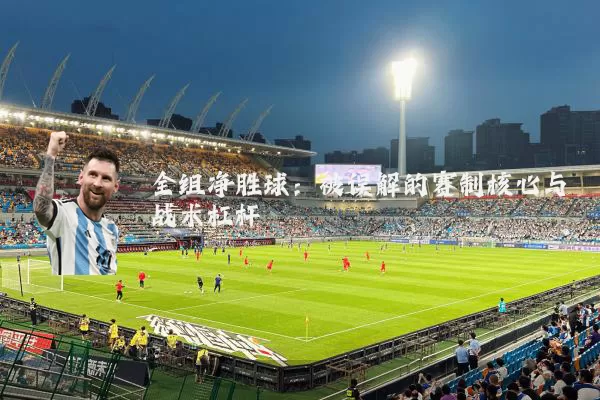 全组净胜球：被误解的赛制核心与战术杠杆