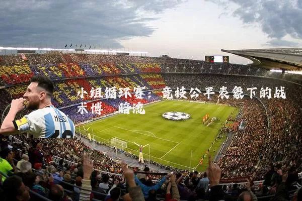 小组循环赛：竞技公平表象下的战术博弈暗流