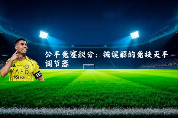 公平竞赛积分：被误解的竞技天平调节器