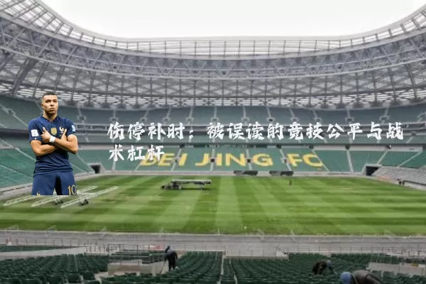 伤停补时:被误读的竞技公平与战术杠杆