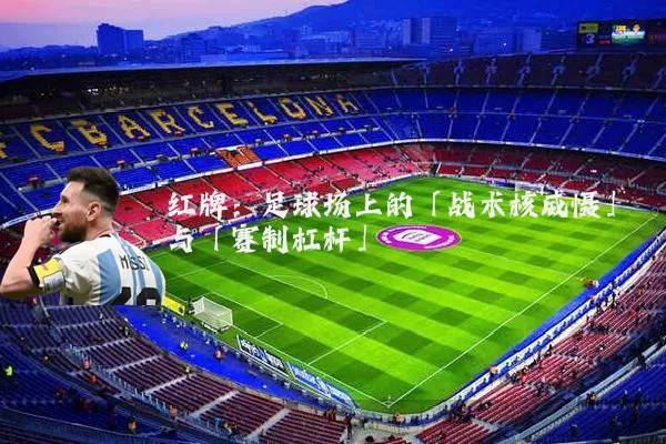 红牌：足球场上的「战术核威慑」与「赛制杠杆」