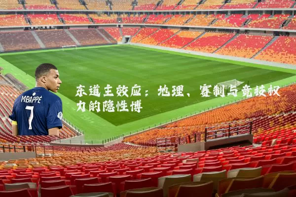 东道主效应：地理、赛制与竞技权力的隐性博弈
