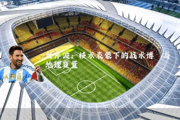 世界波：技术表象下的战术博弈与地理变量