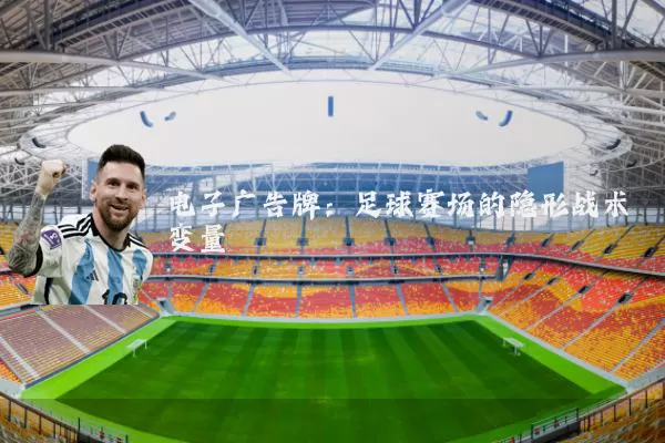 电子广告牌:足球赛场的隐形战术变量