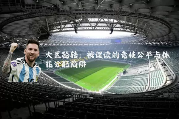 大区轮转:被误读的竞技公平与体能分配陷阱