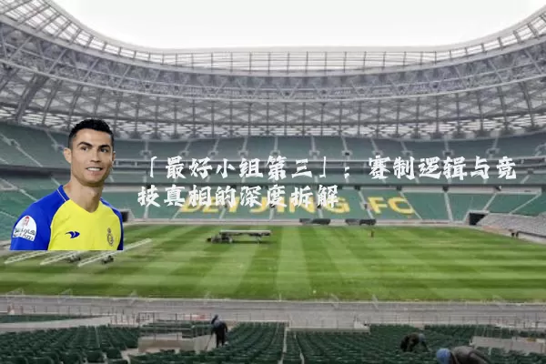 「最好小组第三」：赛制逻辑与竞技真相的深度拆解