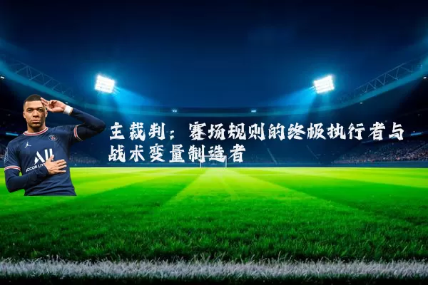 主裁判:赛场规则的终极执行者与战术变量制造者