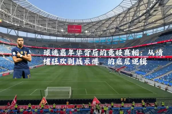 球迷嘉年华背后的竞技真相：从情绪狂欢到战术博弈的底层逻辑