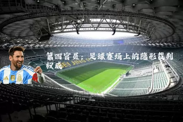 第四官员：足球赛场上的隐形裁判权威